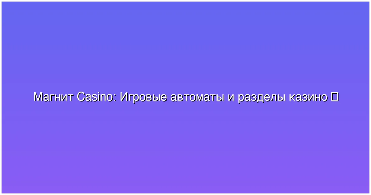 Игровые автоматы и разделы казино